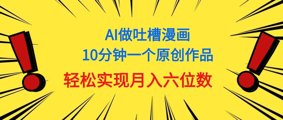 （11065期）用AI做中式吐槽漫画，10分钟一个原创作品，轻松实现月入6位数牛角知识库 - 资源网 - 免费项目分享网站牛角知识库